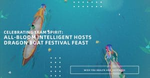 All-bloom Intelligent Hosts Dragon Boat Festival Feast